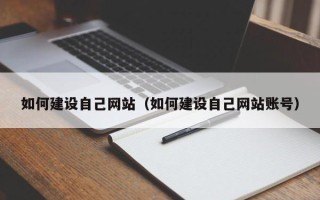 乳山如何建设自己网站（如何建设自己网站账号）