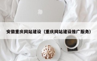 乳山安徽重庆网站建设（重庆网站建设推广服务）